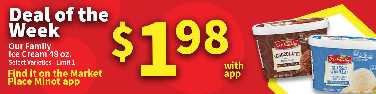 The Deal of the Week item this week is select 48 ounce Our Family Ice Cream for $1.98 with rewards app. Limit 1