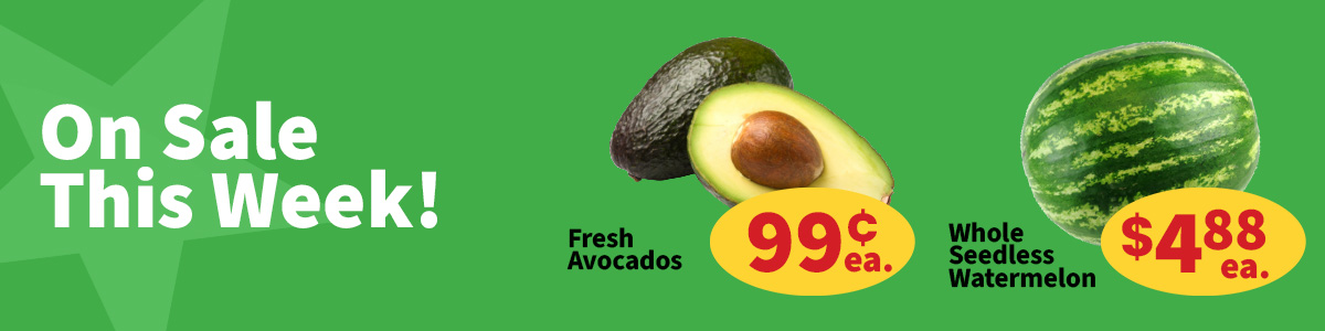 On Sale This Week! Fresh avocados are $0.99 each. Whole seedless watermelons are $4.88 each.